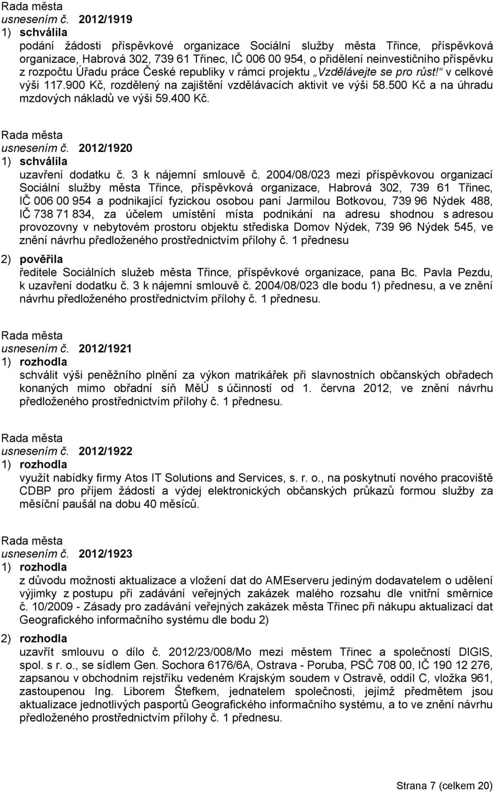 rozpočtu Úřadu práce České republiky v rámci projektu Vzdělávejte se pro růst! v celkové výši 117.900 Kč, rozdělený na zajištění vzdělávacích aktivit ve výši 58.