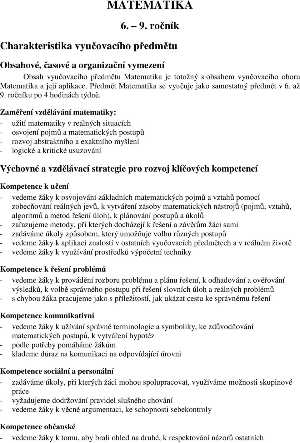 Předmět Matematika se vyučuje jako samostatný předmět v 6. až 9. ročníku po 4 hodinách týdně.