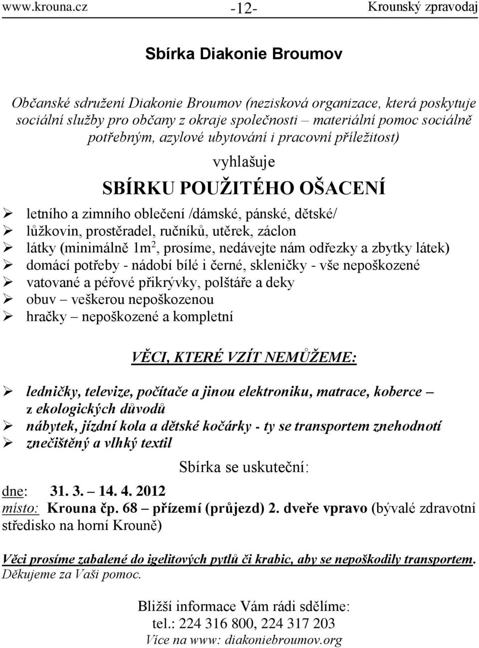nedávejte nám odřezky a zbytky látek) domácí potřeby - nádobí bílé i černé, skleničky - vše nepoškozené vatované a péřové přikrývky, polštáře a deky obuv veškerou nepoškozenou hračky nepoškozené a