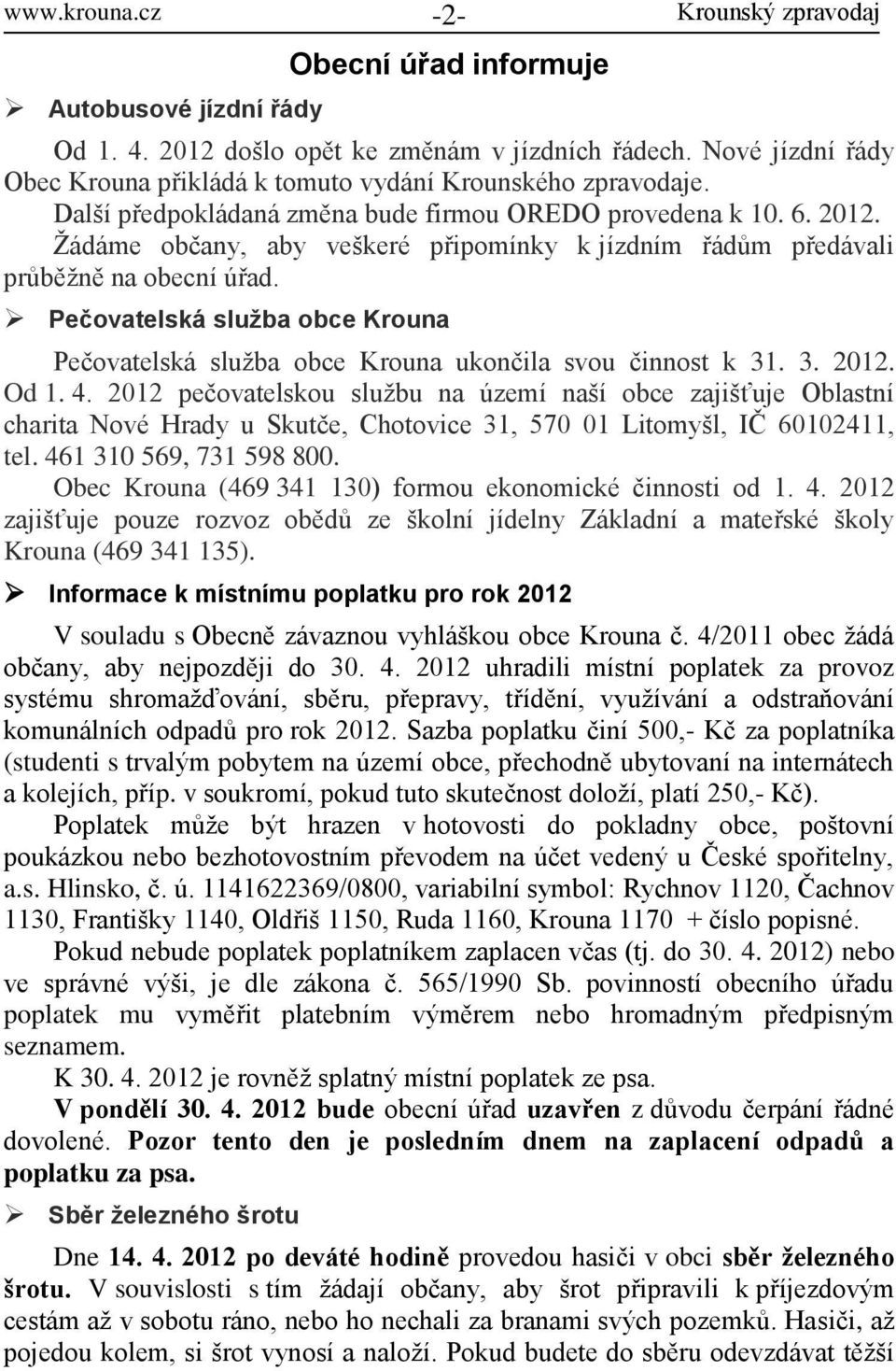 Pečovatelská služba obce Krouna Pečovatelská služba obce Krouna ukončila svou činnost k 31. 3. 2012. Od 1. 4.