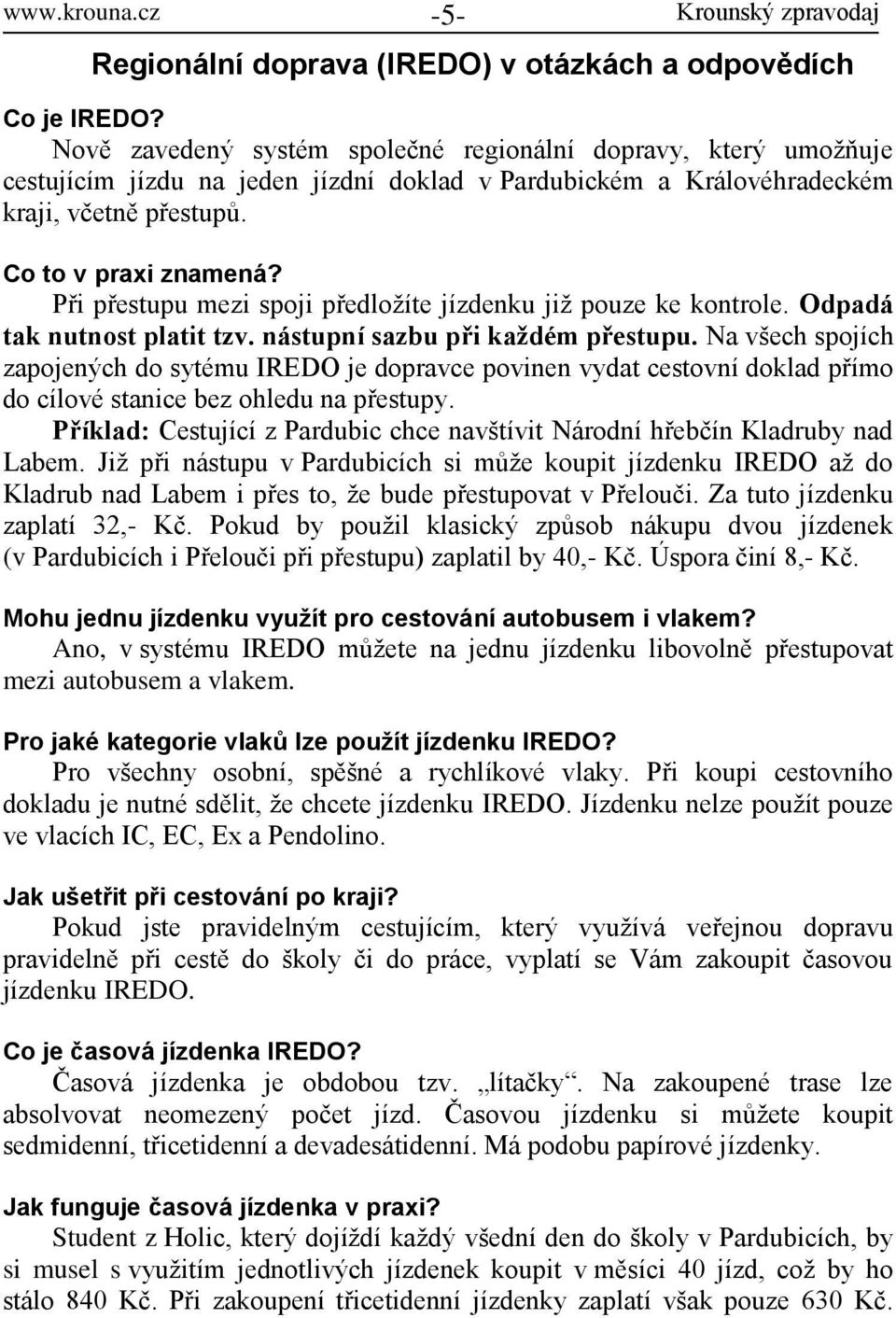 Při přestupu mezi spoji předložíte jízdenku již pouze ke kontrole. Odpadá tak nutnost platit tzv. nástupní sazbu při každém přestupu.