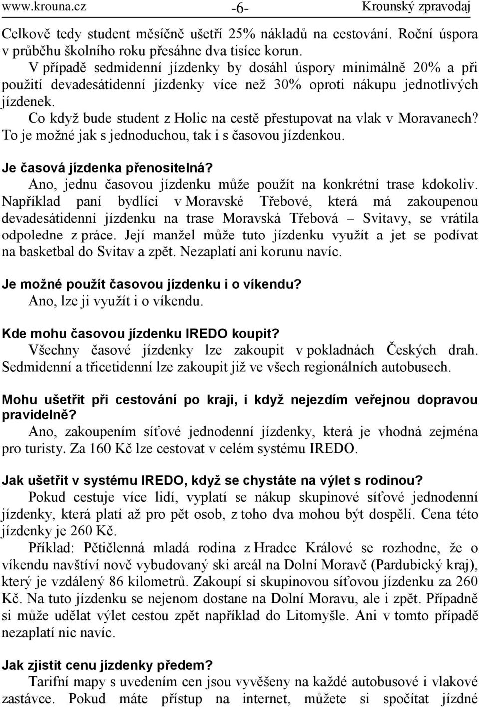Co když bude student z Holic na cestě přestupovat na vlak v Moravanech? To je možné jak s jednoduchou, tak i s časovou jízdenkou. Je časová jízdenka přenositelná?