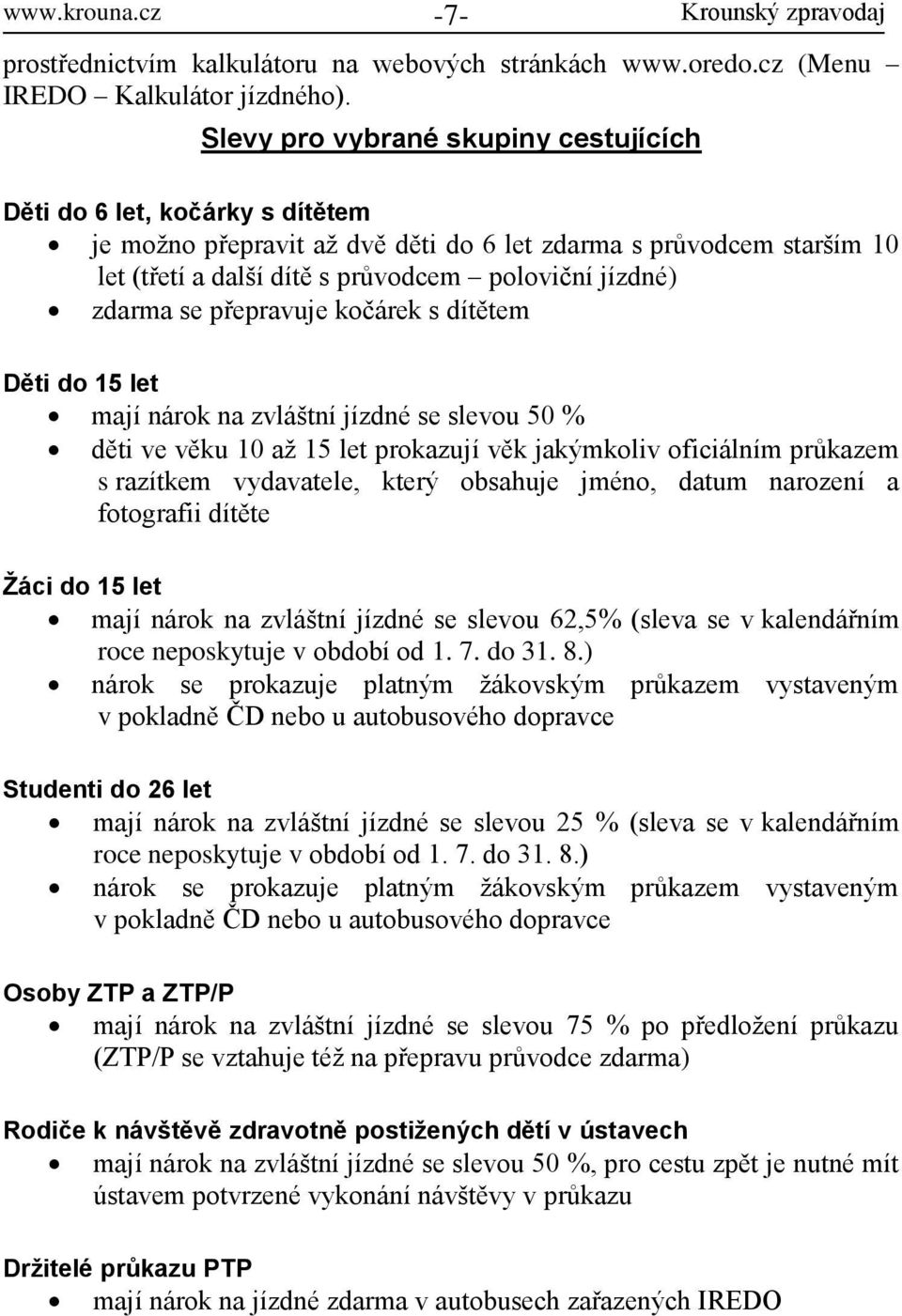 zdarma se přepravuje kočárek s dítětem Děti do 15 let mají nárok na zvláštní jízdné se slevou 50 % děti ve věku 10 až 15 let prokazují věk jakýmkoliv oficiálním průkazem s razítkem vydavatele, který