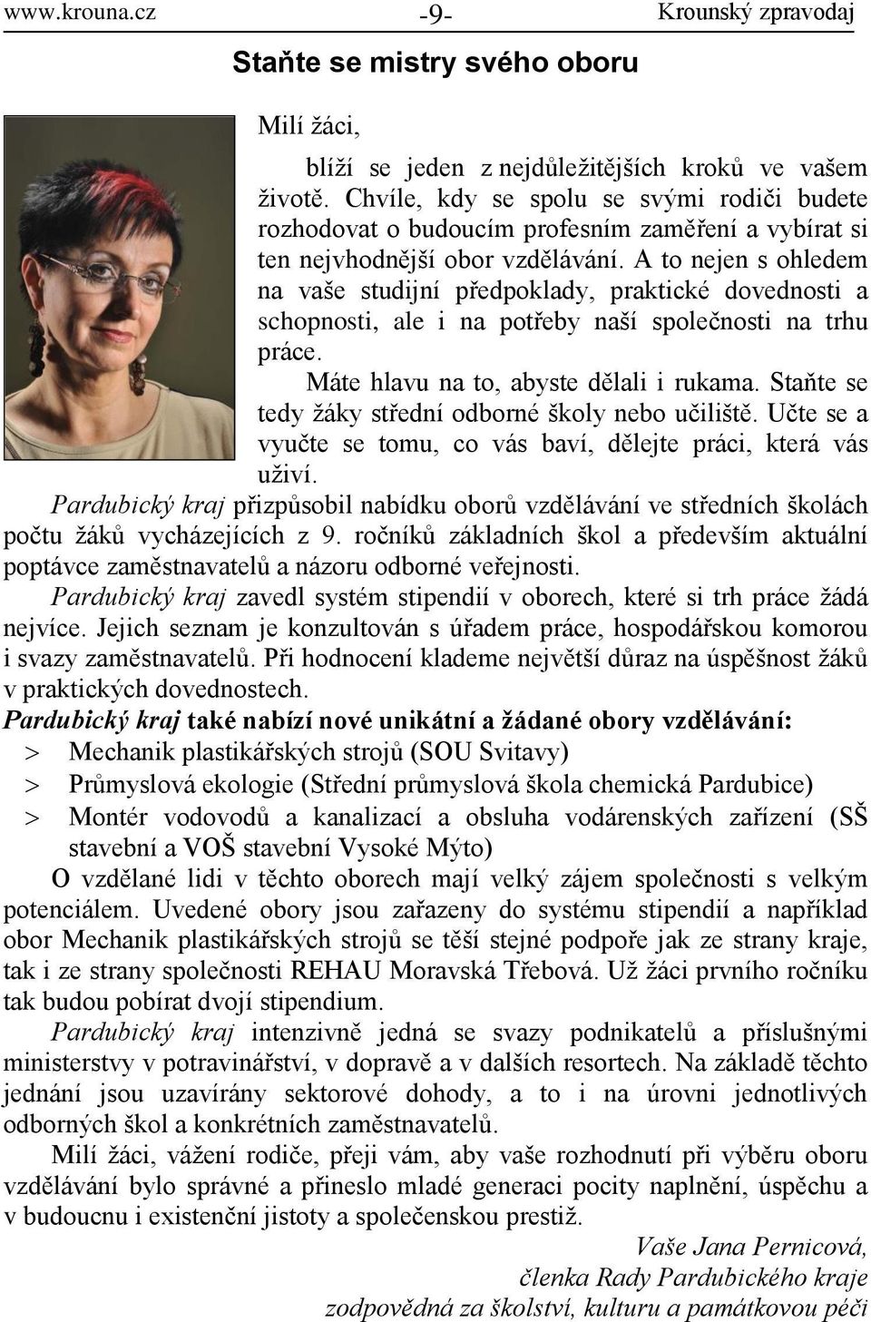 A to nejen s ohledem na vaše studijní předpoklady, praktické dovednosti a schopnosti, ale i na potřeby naší společnosti na trhu práce. Máte hlavu na to, abyste dělali i rukama.
