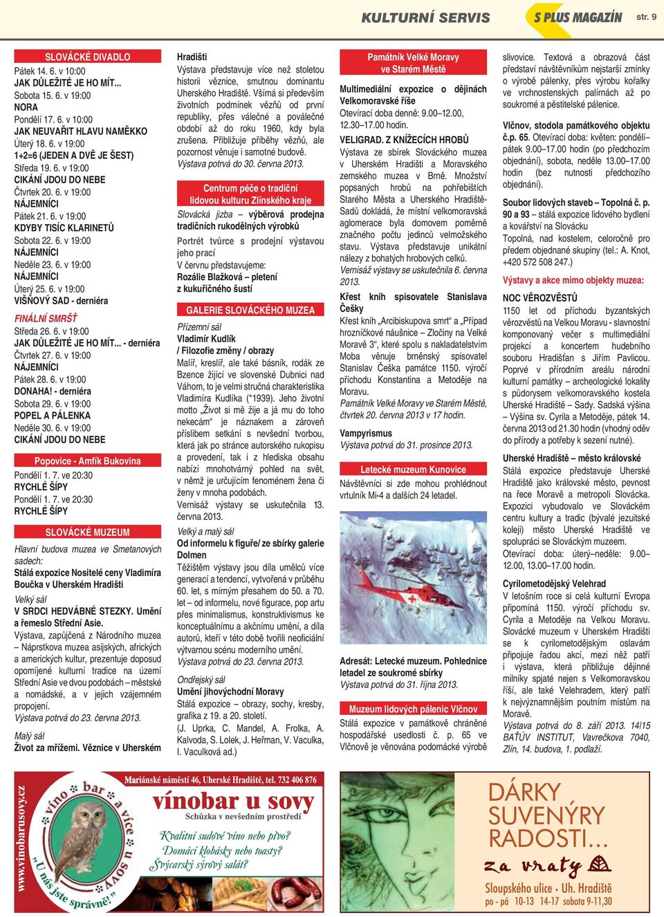6. v 19:00 JAK DŮLEŽITÉ JE HO MÍT... - derniéra Čtvrtek 27. 6. v 19:00 NÁJEMNÍCI Pátek 28. 6. v 19:00 DONAHA! - derniéra Sobota 29. 6. v 19:00 POPEL A PÁLENKA Neděle 30. 6. v 19:00 CIKÁNÍ JDOU DO NEBE Popovice - Amfík Bukovina Pondělí 1.