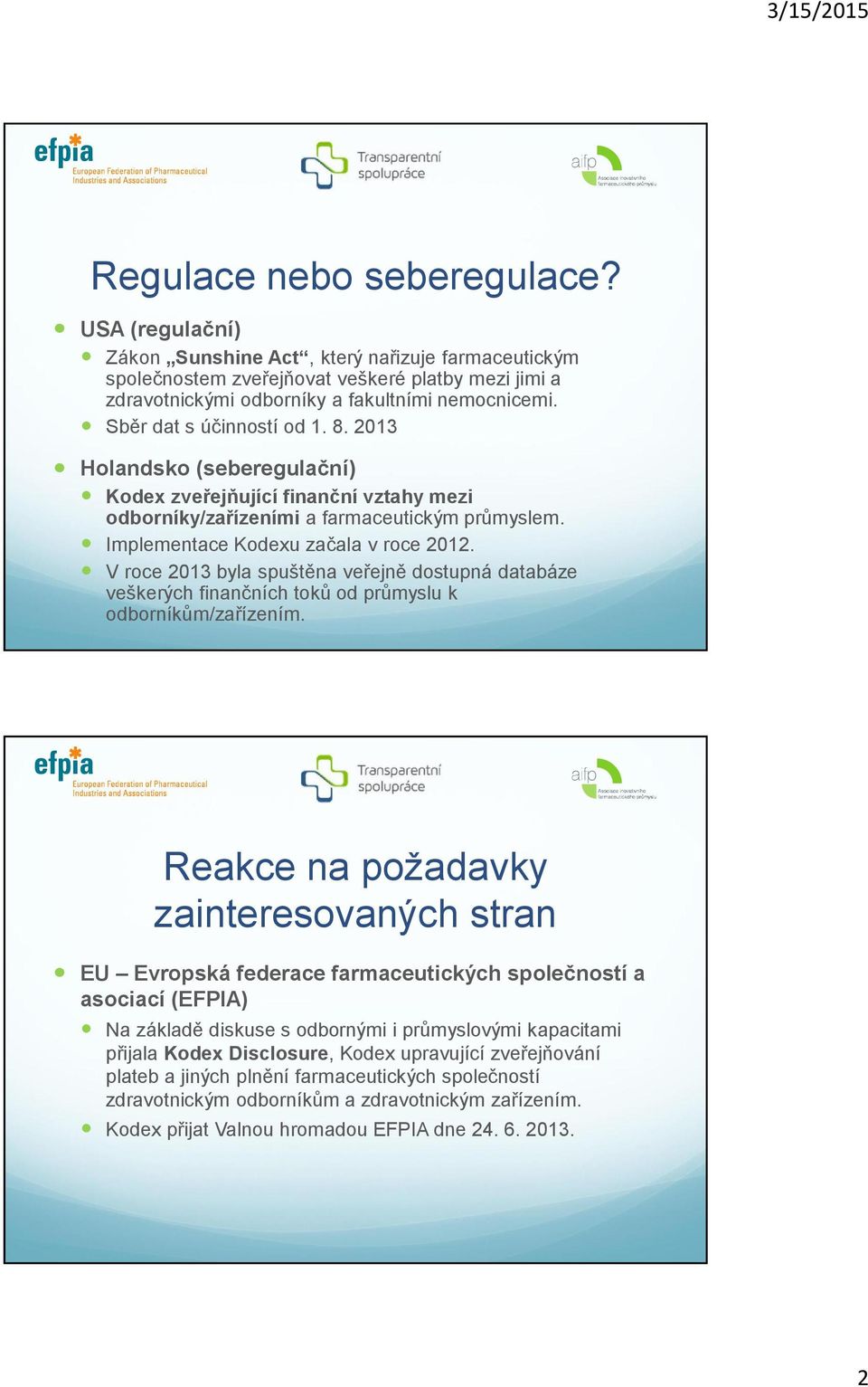 V roce 2013 byla spuštěna veřejně dostupná databáze veškerých finančních toků od průmyslu k odborníkům/zařízením.