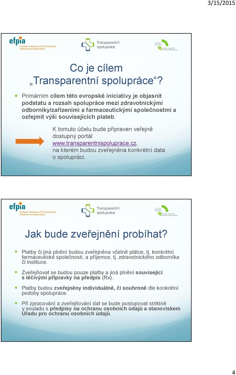K tomuto účelu bude připraven veřejně dostupný portál www.transparentnispoluprace.cz, na kterém budou zveřejněna konkrétní data o spolupráci. Jak bude zveřejnění probíhat?