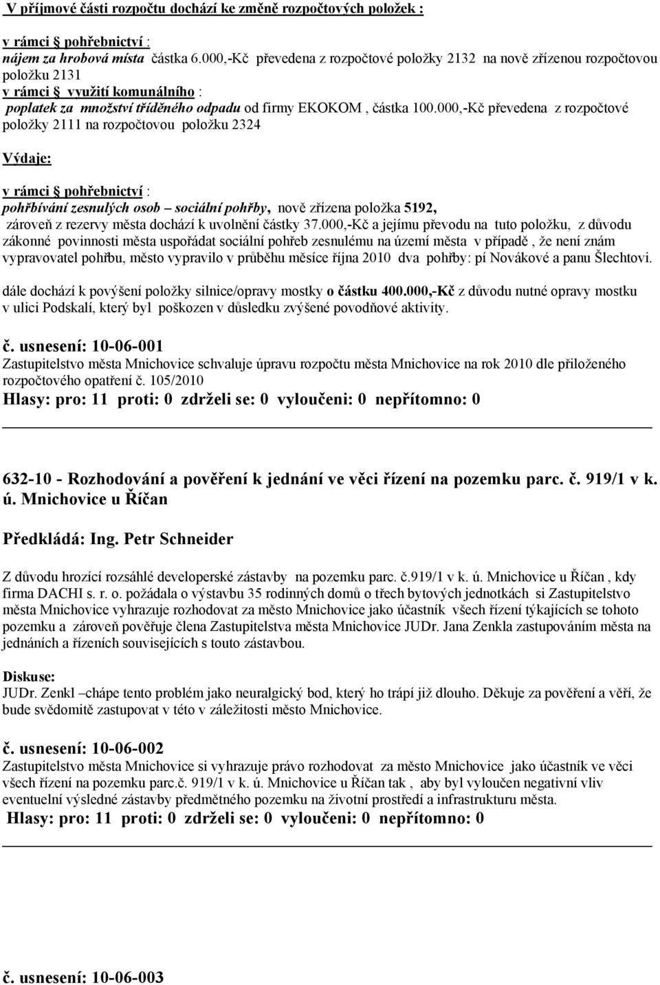 000,-Kč převedena z rozpočtové položky 2111 na rozpočtovou položku 2324 Výdaje: v rámci pohřebnictví : pohřbívání zesnulých osob sociální pohřby, nově zřízena položka 5192, zároveň z rezervy města