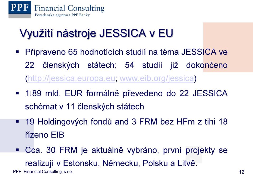 EUR formálně převedeno do 22 JESSICA schémat v 11 členských státech 19 Holdingových fondů and 3 FRM bez HFm z