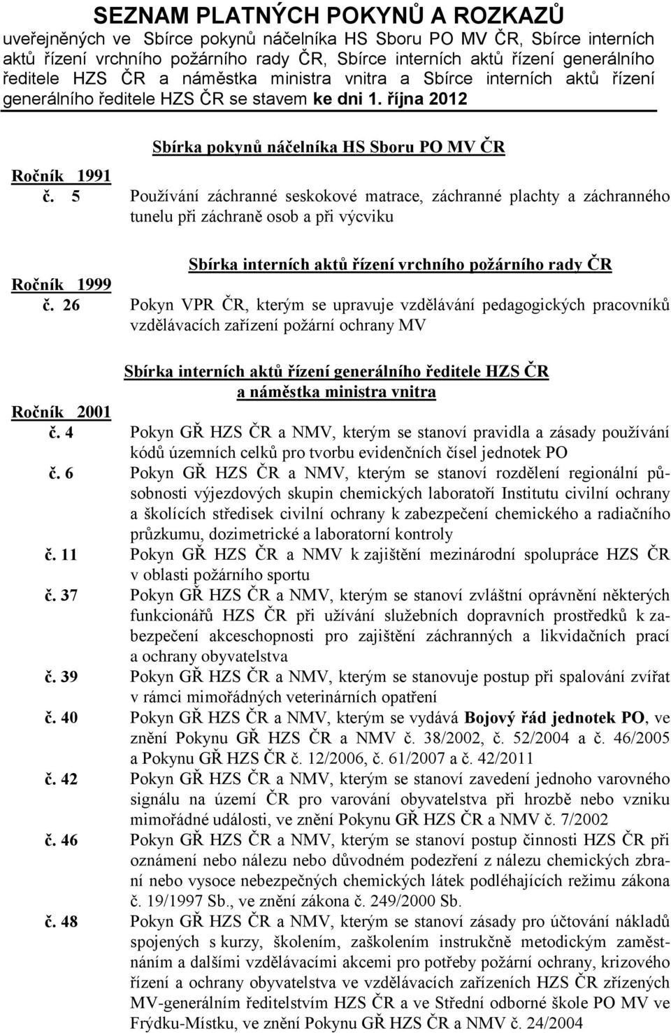 5 Používání záchranné seskokové matrace, záchranné plachty a záchranného tunelu při záchraně osob a při výcviku Sbírka interních aktů řízení vrchního požárního rady ČR Ročník 1999 č.