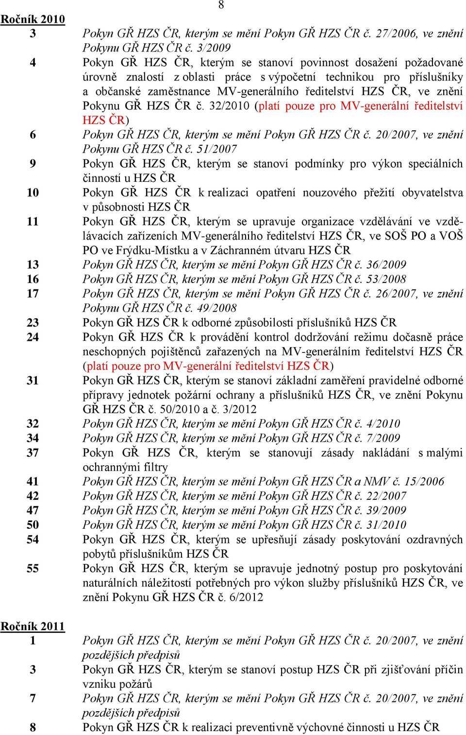 ČR, ve znění Pokynu GŘ HZS ČR č. 32/2010 (platí pouze pro MV-generální ředitelství HZS ČR) 6 Pokyn GŘ HZS ČR, kterým se mění Pokyn GŘ HZS ČR č. 20/2007, ve znění Pokynu GŘ HZS ČR č.