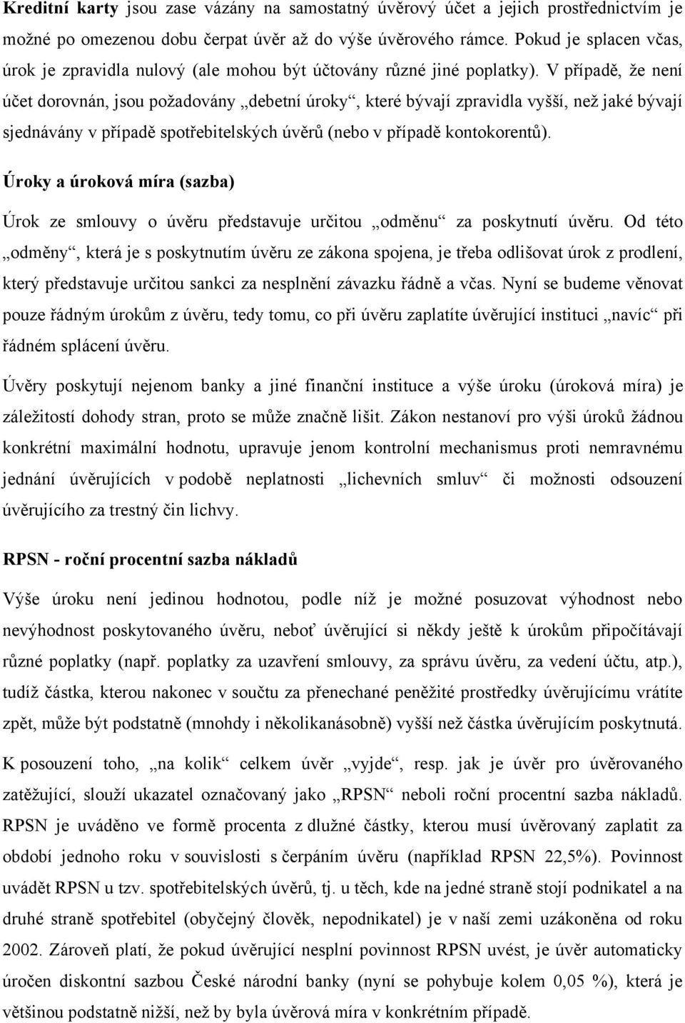 V případě, že není účet dorovnán, jsou požadovány debetní úroky, které bývají zpravidla vyšší, než jaké bývají sjednávány v případě spotřebitelských úvěrů (nebo v případě kontokorentů).