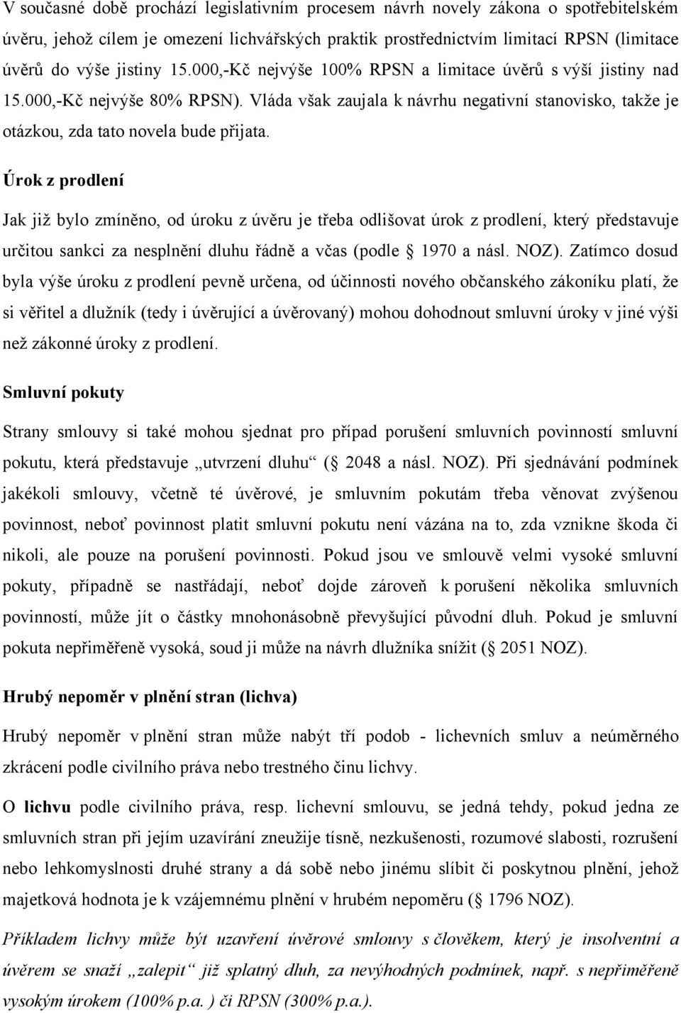 Úrok z prodlení Jak již bylo zmíněno, od úroku z úvěru je třeba odlišovat úrok z prodlení, který představuje určitou sankci za nesplnění dluhu řádně a včas (podle 1970 a násl. NOZ).