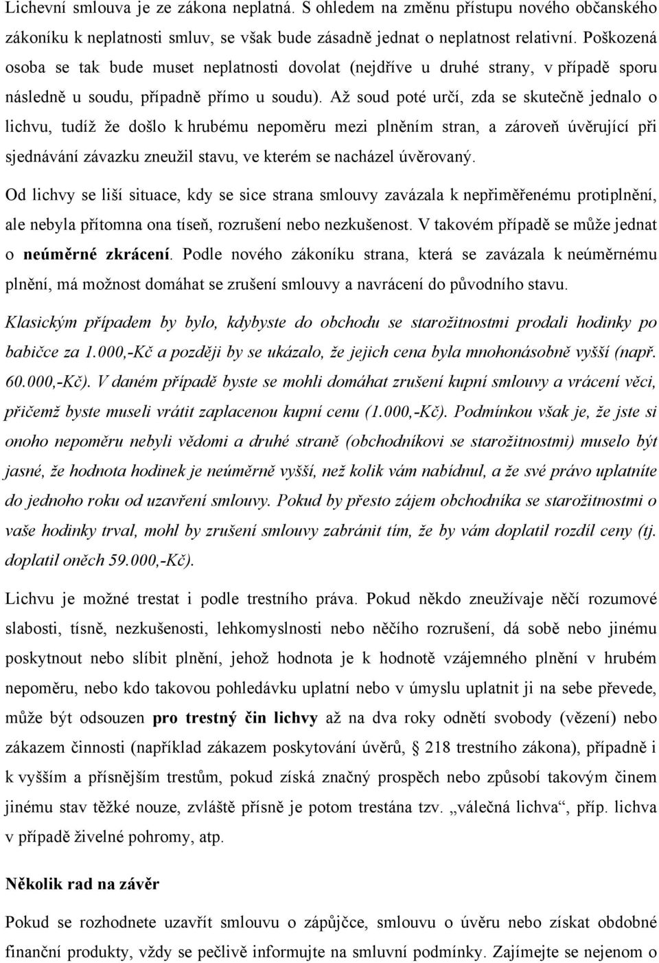 Až soud poté určí, zda se skutečně jednalo o lichvu, tudíž že došlo k hrubému nepoměru mezi plněním stran, a zároveň úvěrující při sjednávání závazku zneužil stavu, ve kterém se nacházel úvěrovaný.