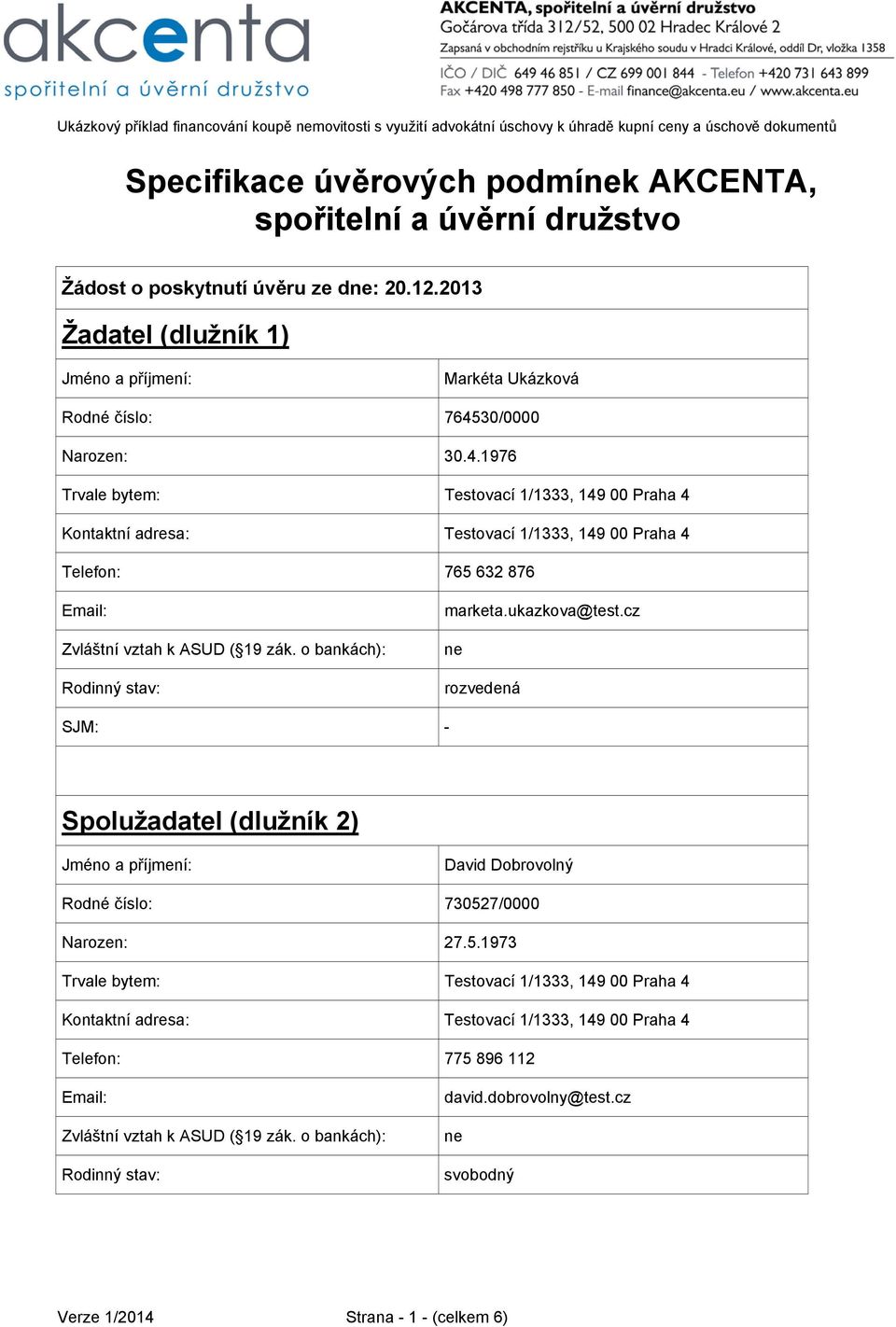 30/0000 Narozen: 30.4.1976 Trvale bytem: Testovací 1/1333, 149 00 Praha 4 Kontaktní adresa: Testovací 1/1333, 149 00 Praha 4 Telefon: 765 632 876 Email: Zvláštní vztah k ASUD ( 19 zák.