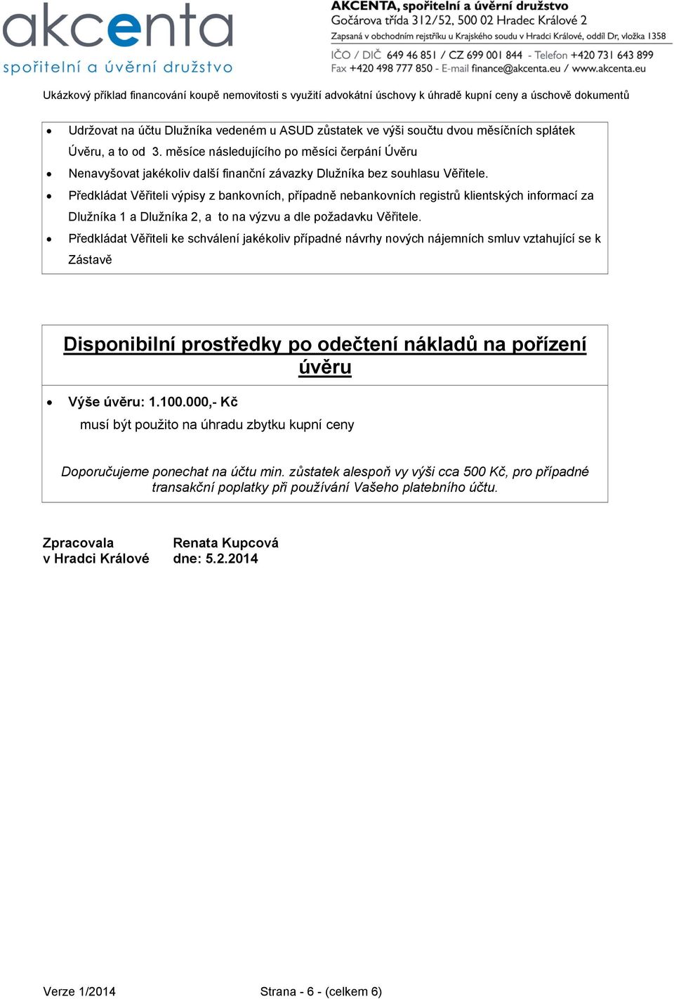 Předkládat Věřiteli výpisy z bankovních, případně nebankovních registrů klientských informací za Dlužníka 1 a Dlužníka 2, a to na výzvu a dle požadavku Věřitele.