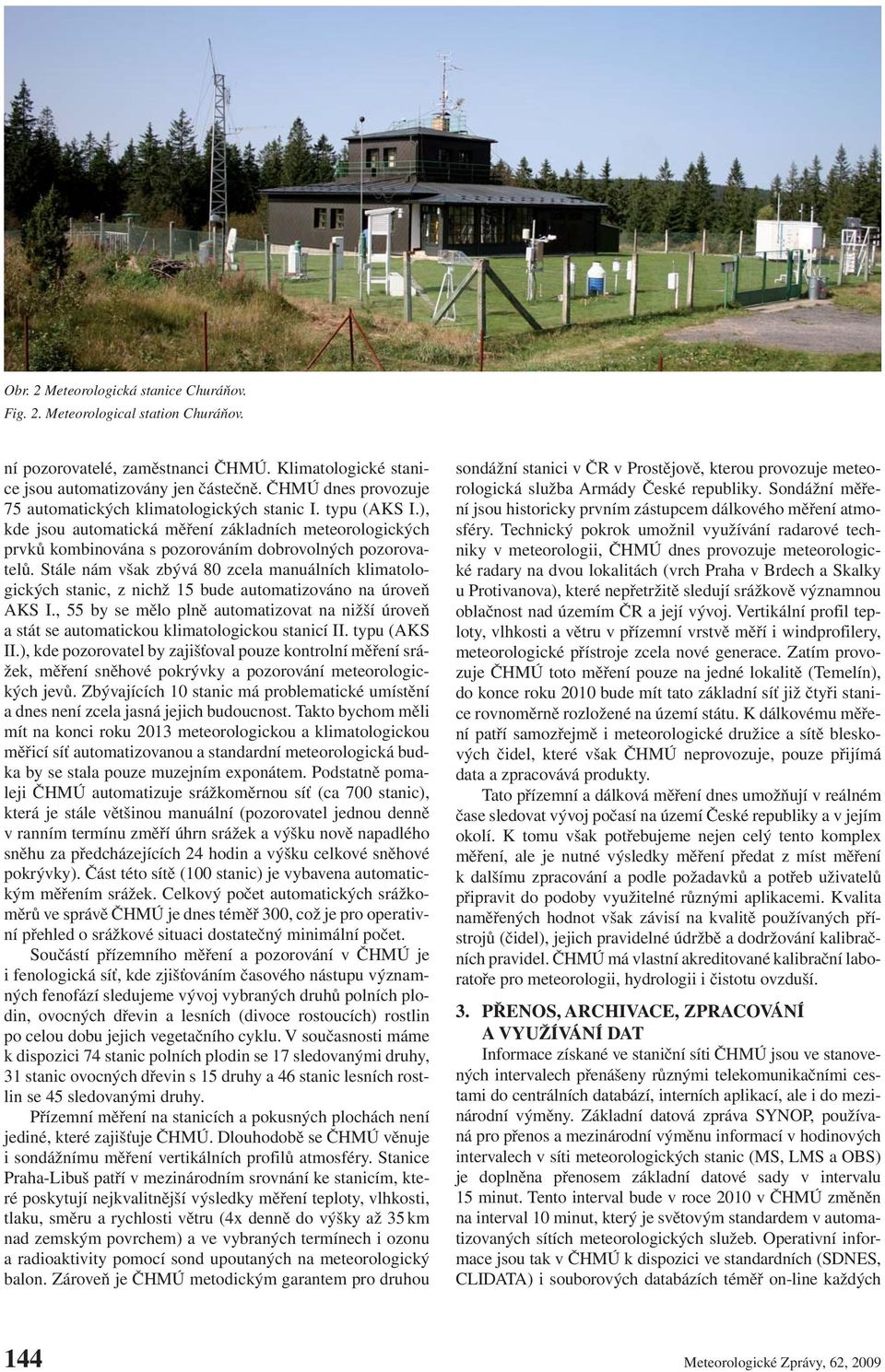 Stále nám však zbývá 80 zcela manuálních klimatologických stanic, z nichž 15 bude automatizováno na úroveň AKS I.