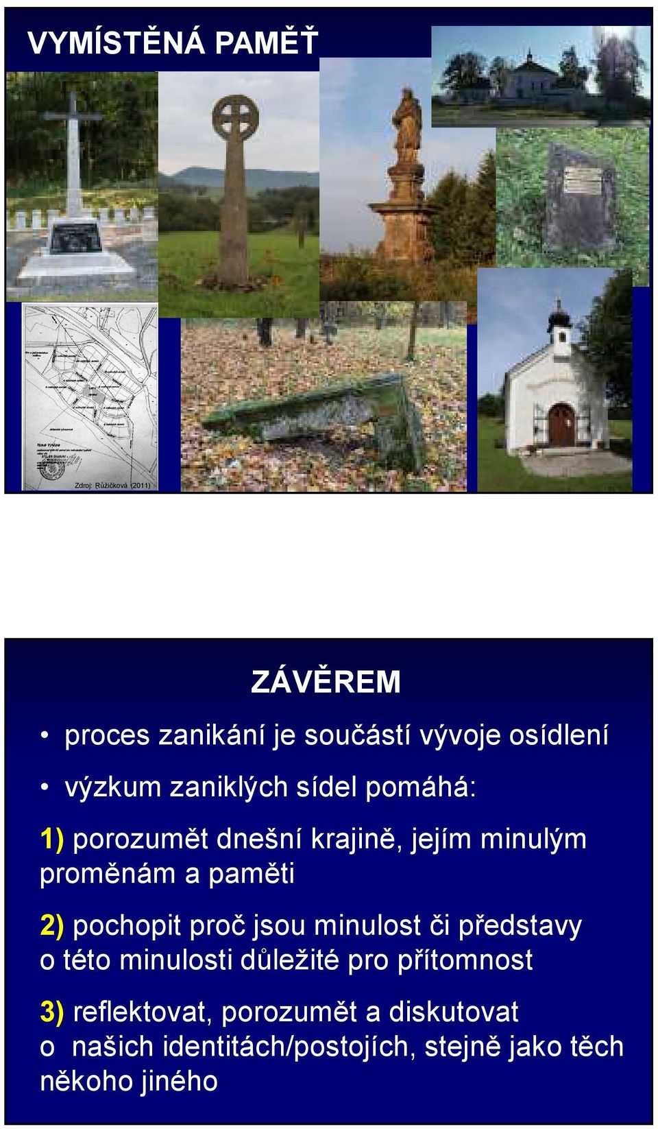 2) pochopit proč jsou minulost či představy o této minulosti důležité pro přítomnost 3)