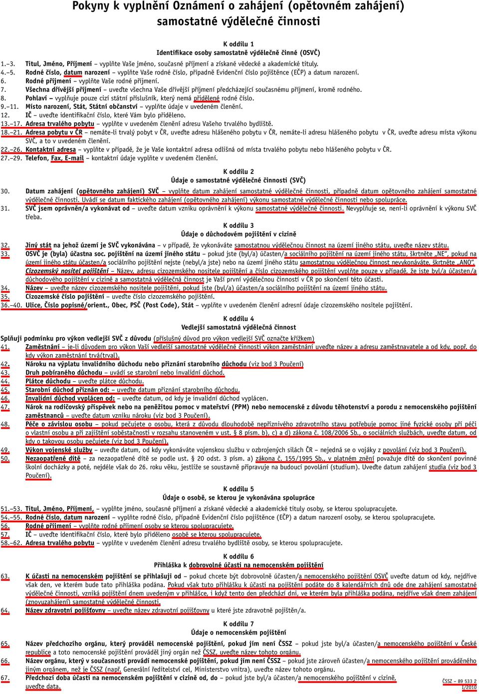 Rodné číslo, datum narození vyplňte Vaše rodné číslo, případně Evidenční číslo pojištěnce (EČP) a datum narození. 6. Rodné příjmení vyplňte Vaše rodné příjmení. 7.