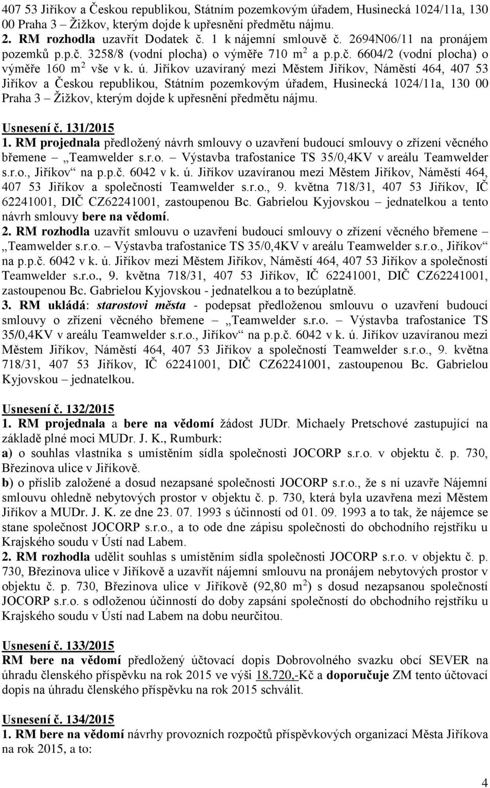 Jiříkov uzavíraný mezi Městem Jiříkov, Náměstí 464, 407 53 Jiříkov a Českou republikou, Státním pozemkovým úřadem, Husinecká 1024/11a, 130 00 Praha 3 Žižkov, kterým dojde k upřesnění předmětu nájmu.