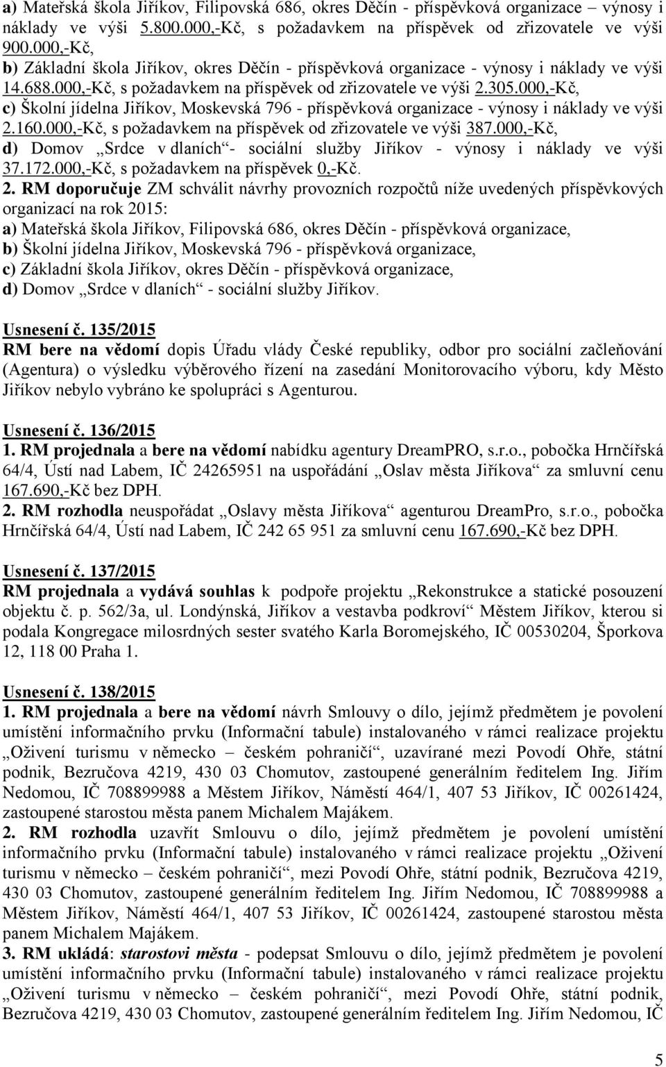 000,-Kč, c) Školní jídelna Jiříkov, Moskevská 796 - příspěvková organizace - výnosy i náklady ve výši 2.160.000,-Kč, s požadavkem na příspěvek od zřizovatele ve výši 387.
