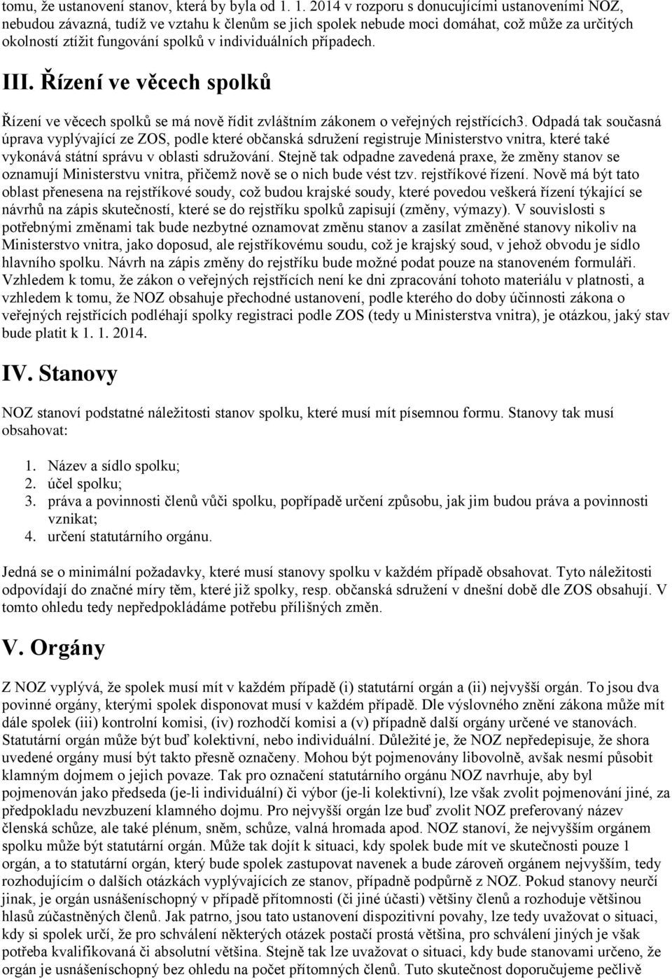 individuálních případech. III. Řízení ve věcech spolků Řízení ve věcech spolků se má nově řídit zvláštním zákonem o veřejných rejstřících3.