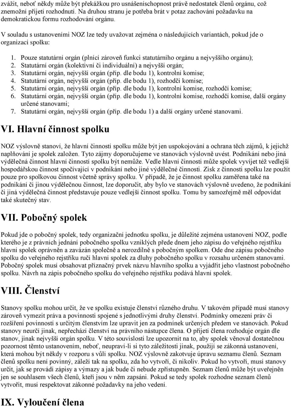 V souladu s ustanoveními NOZ lze tedy uvažovat zejména o následujících variantách, pokud jde o organizaci spolku: 1.