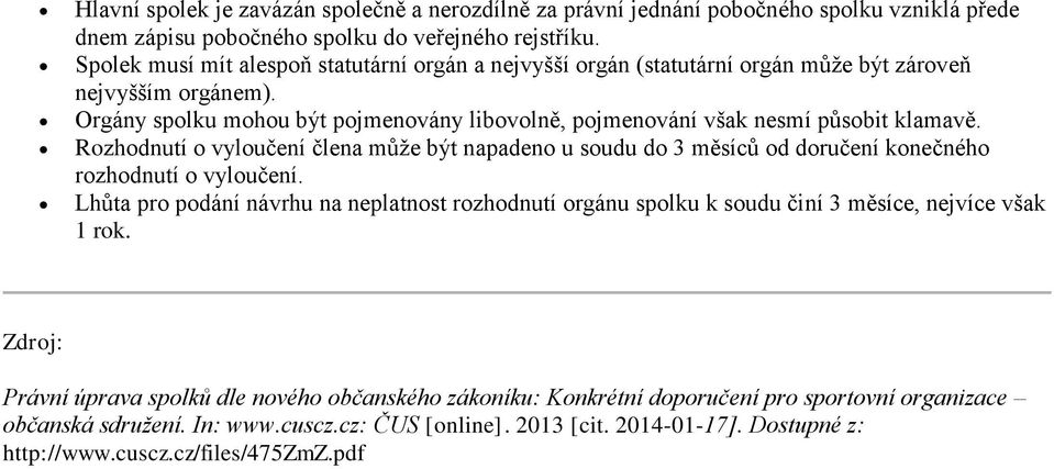 Rozhodnutí o vyloučení člena může být napadeno u soudu do 3 měsíců od doručení konečného rozhodnutí o vyloučení.