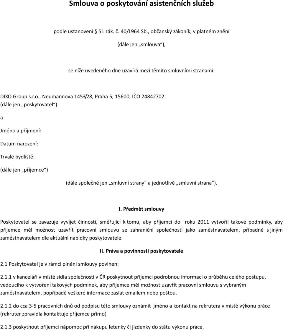 poskytovatel ) a Jméno a příjmení: Datum narození: Trvalé bydliště: (dále jen příjemce ) (dále společně jen smluvní strany a jednotlivě smluvní strana ). I.