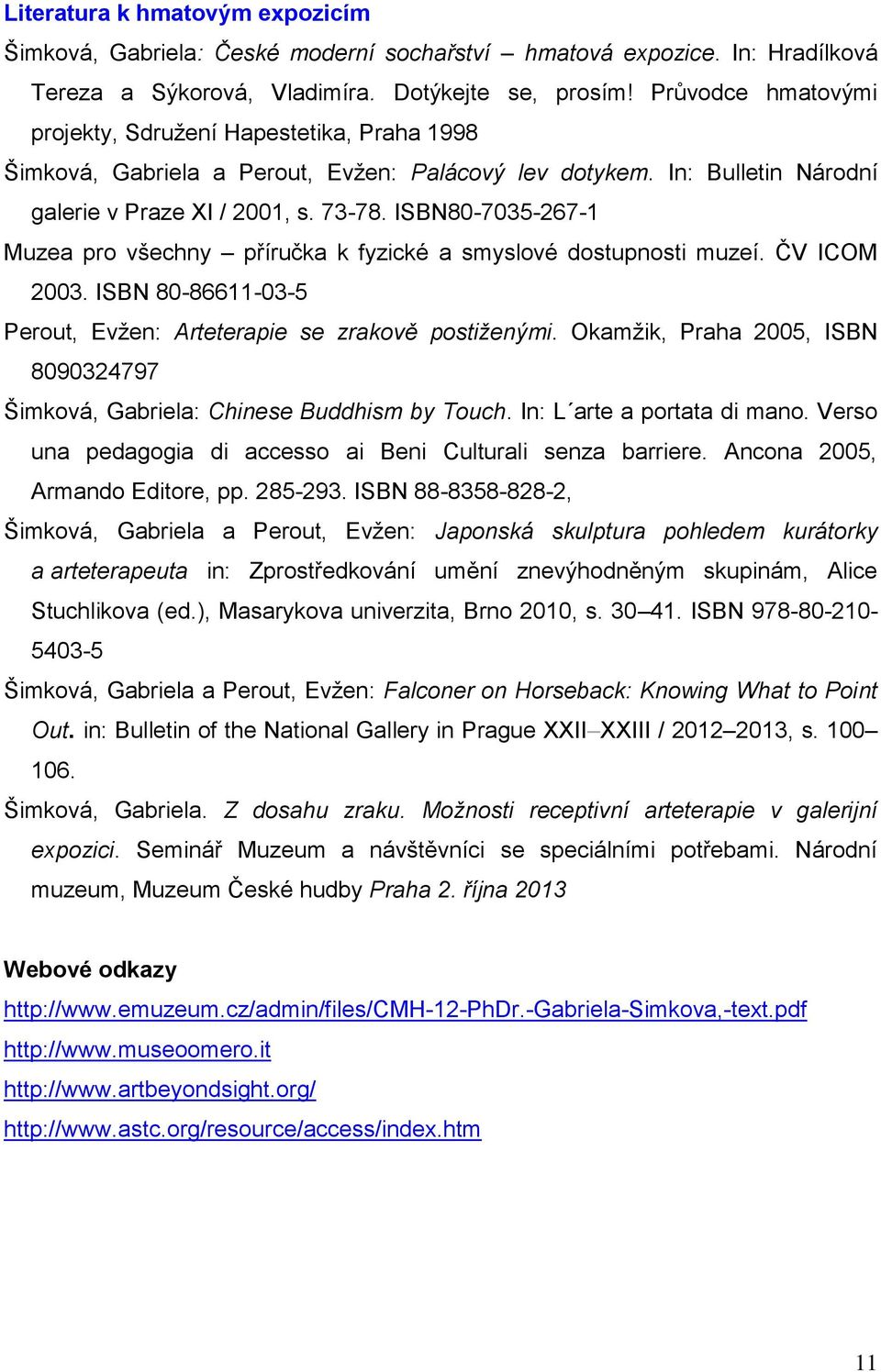 ISBN80-7035-267-1 Muzea pro všechny příručka k fyzické a smyslové dostupnosti muzeí. ČV ICOM 2003. ISBN 80-86611-03-5 Perout, Evžen: Arteterapie se zrakově postiženými.