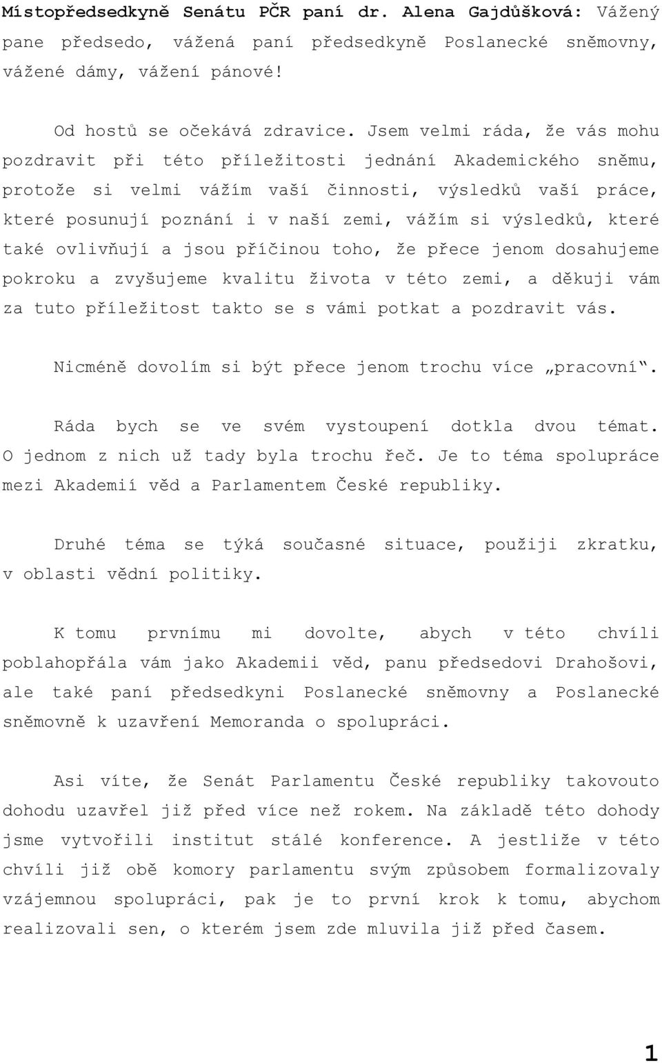 výsledků, které také ovlivňují a jsou příčinou toho, že přece jenom dosahujeme pokroku a zvyšujeme kvalitu života v této zemi, a děkuji vám za tuto příležitost takto se s vámi potkat a pozdravit vás.