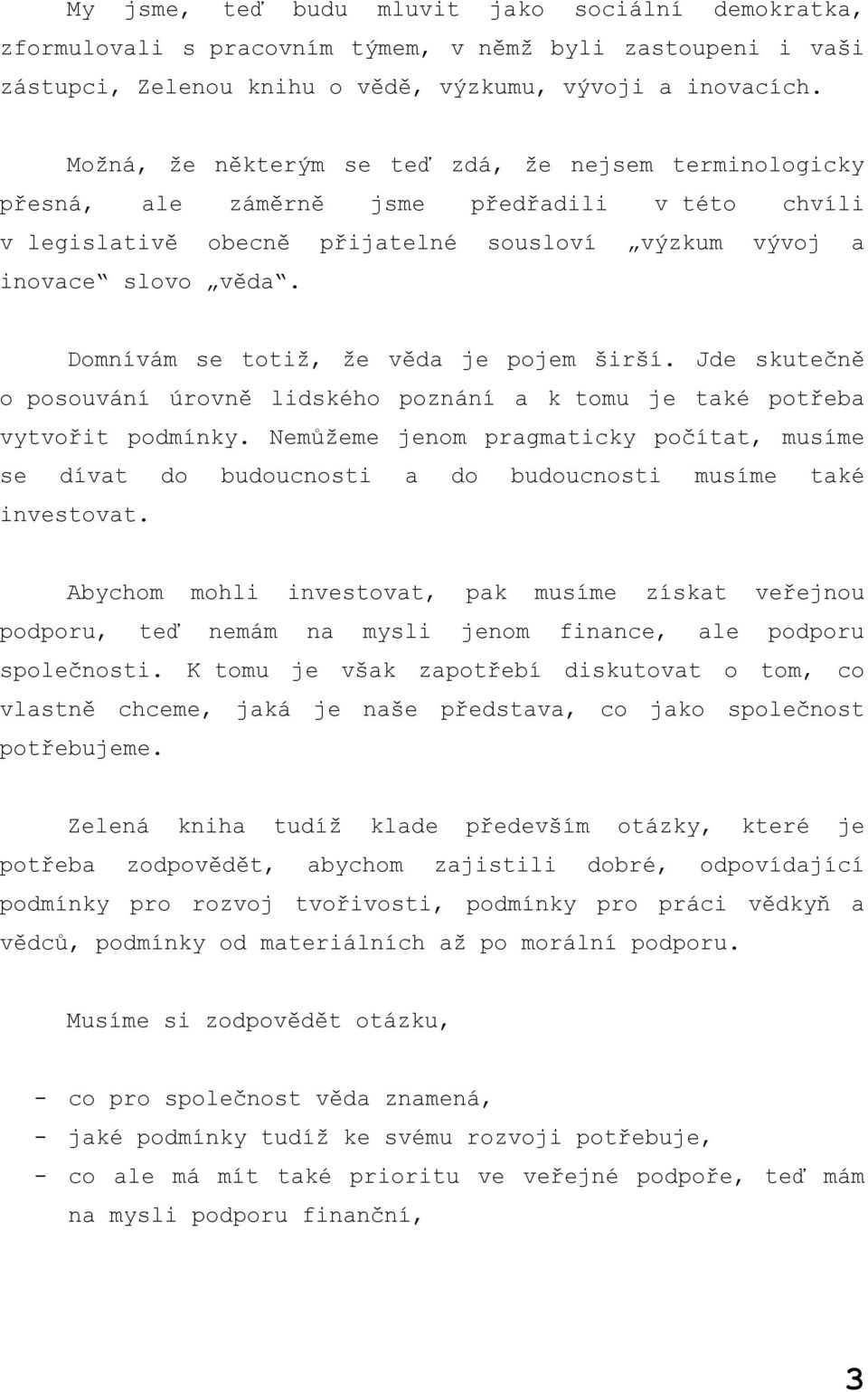 Domnívám se totiž, že věda je pojem širší. Jde skutečně o posouvání úrovně lidského poznání a k tomu je také potřeba vytvořit podmínky.