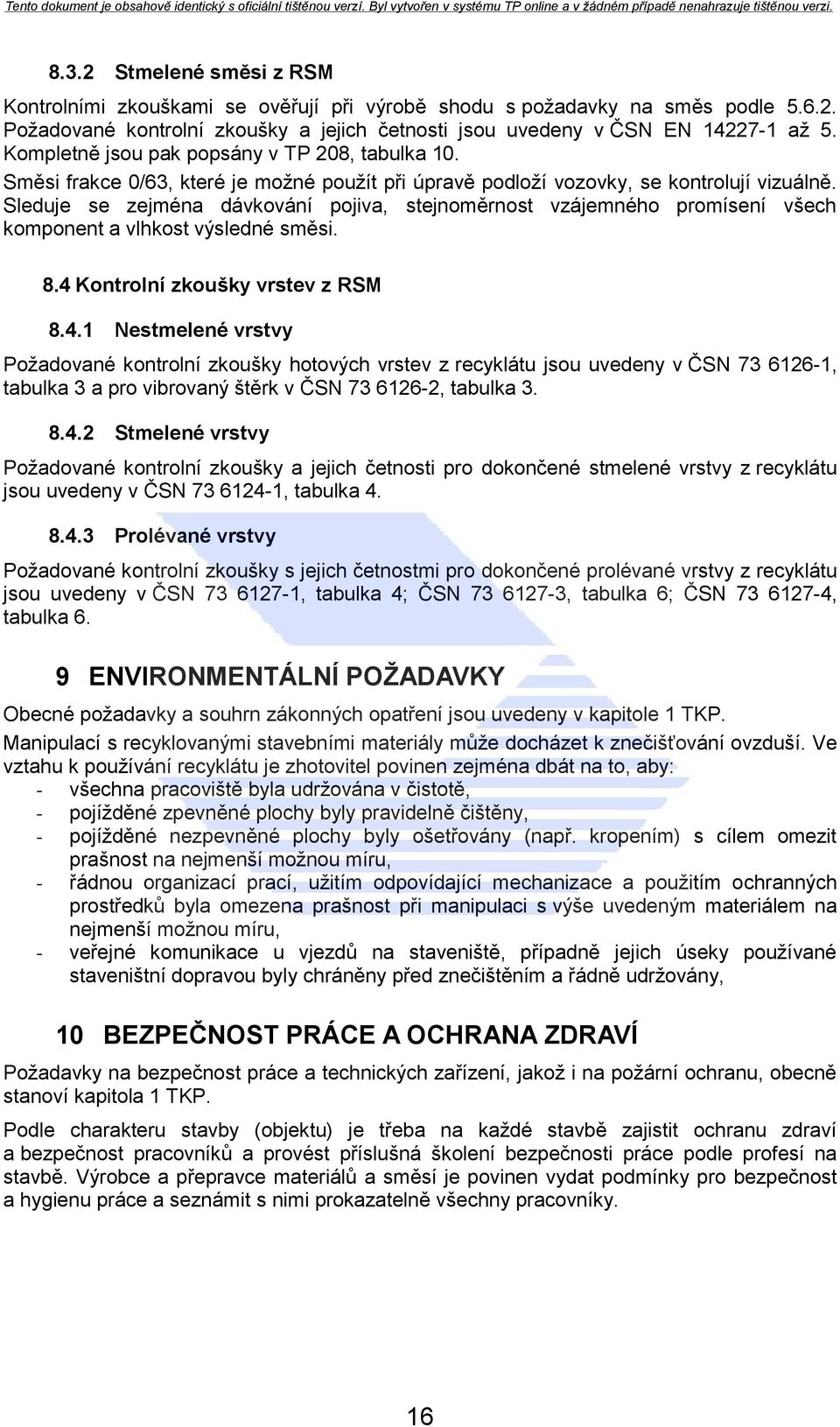 Sleduje se zejména dávkování pojiva, stejnoměrnost vzájemného promísení všech komponent a vlhkost výsledné směsi. 8.4 