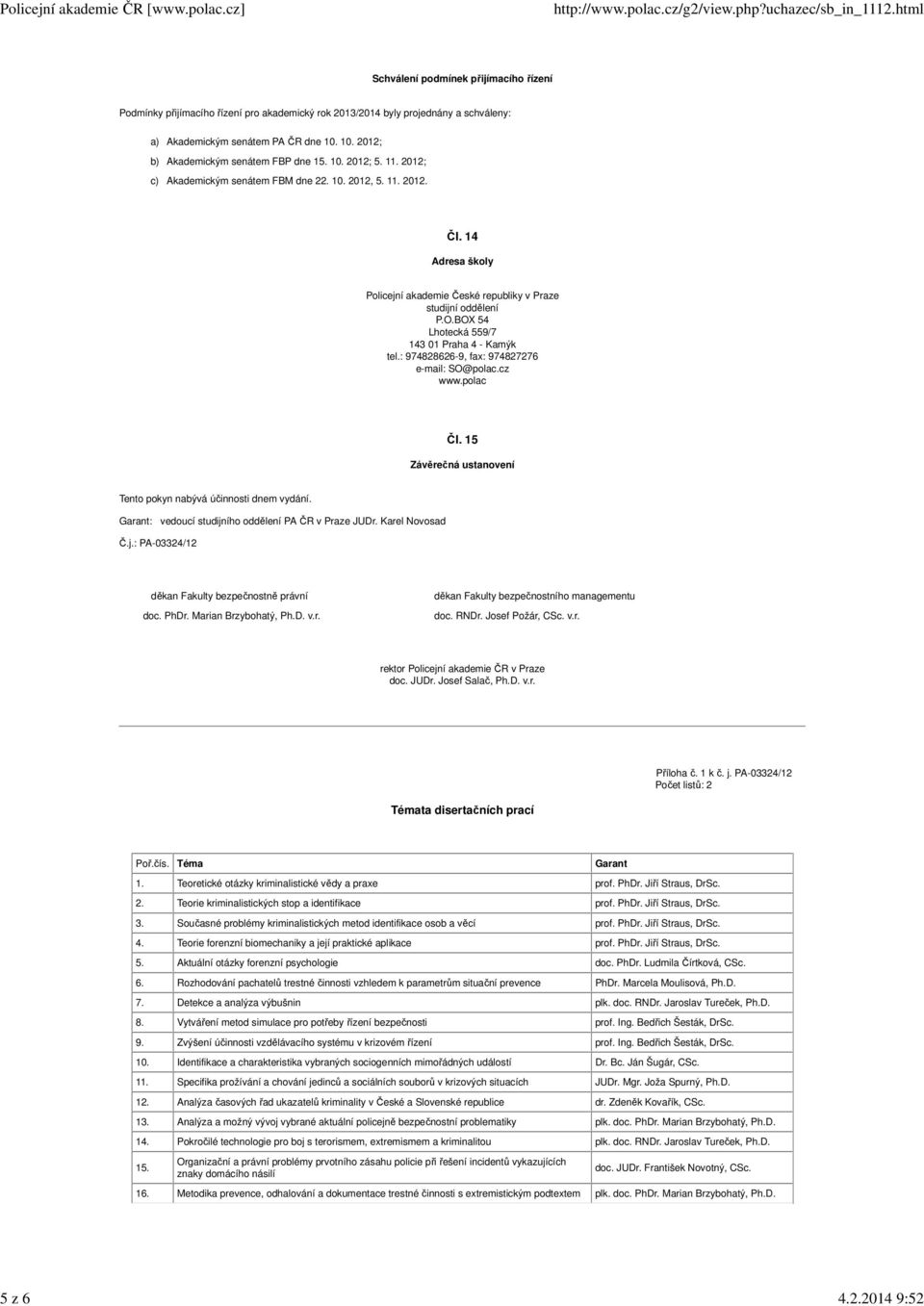 14 Adresa školy Policejní akademie České republiky v Praze studijní oddělení P.O.BOX 54 Lhotecká 559/7 143 01 Praha 4 - Kamýk tel.: 974828626-9, fax: 974827276 e-mail: SO@polac.cz www.polac Čl.