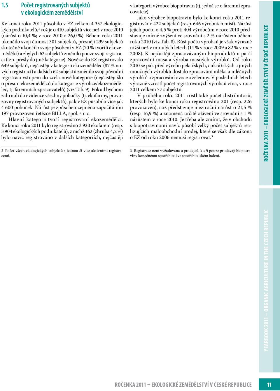 Během roku 2011 ukončilo svoji činnost 301 subjektů, přesněji 239 subjektů skutečně ukončilo svoje působení v EZ (70 % tvořili ekozemědělci) a zbylých 62 subjektů změnilo pouze svoji registraci (tzn.