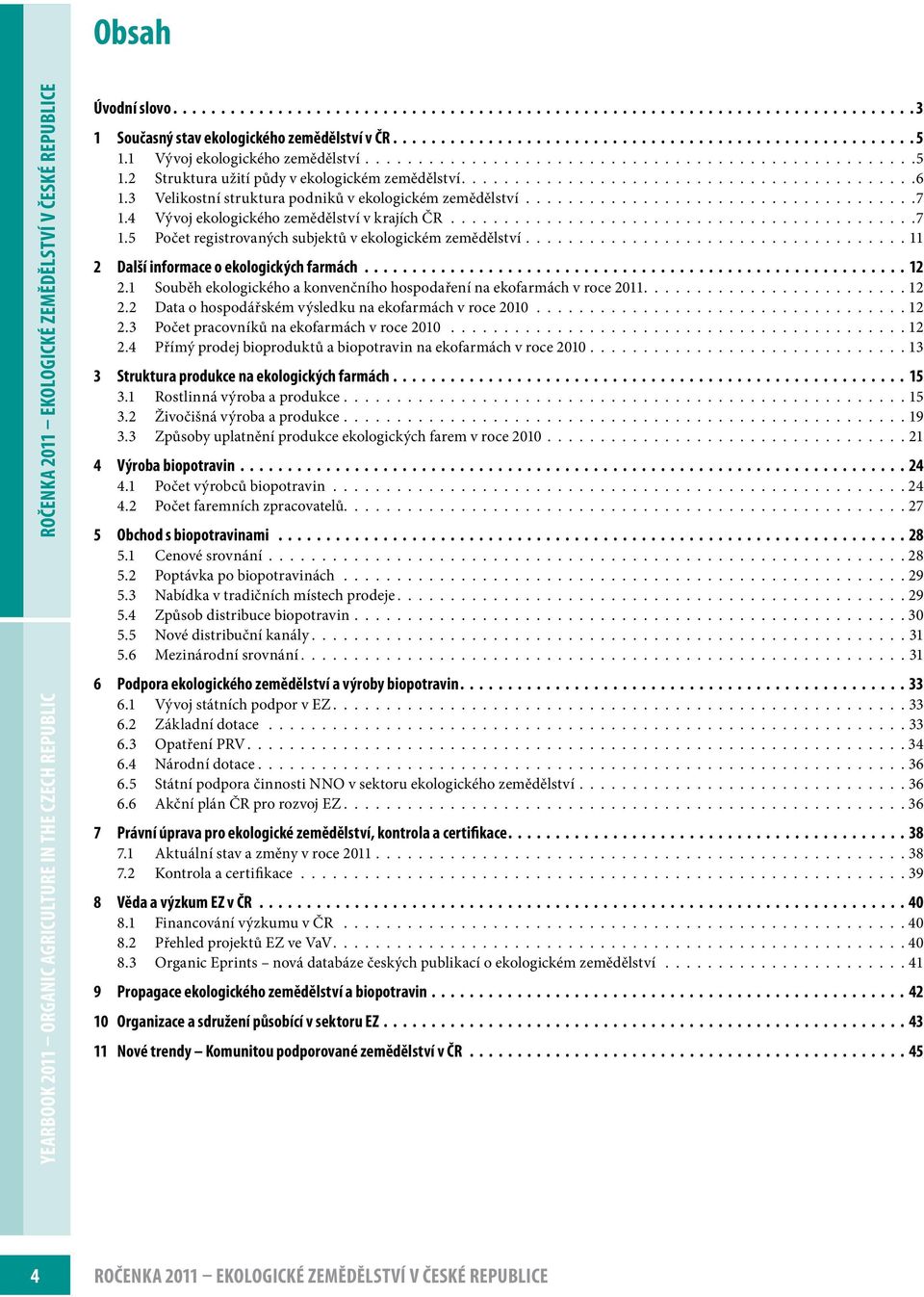 3 Velikostní struktura podniků v ekologickém zemědělství.....................................7 1.4 Vývoj ekologického zemědělství v krajích ČR............................................7 1.5 Počet registrovaných subjektů v ekologickém zemědělství.