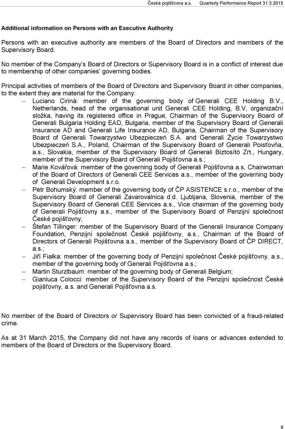 Principal activities of members of the Board of Directors and Supervisory Board in other companies, to the extent they are material for the Company: Luciano Cirinà: member of the governing body of