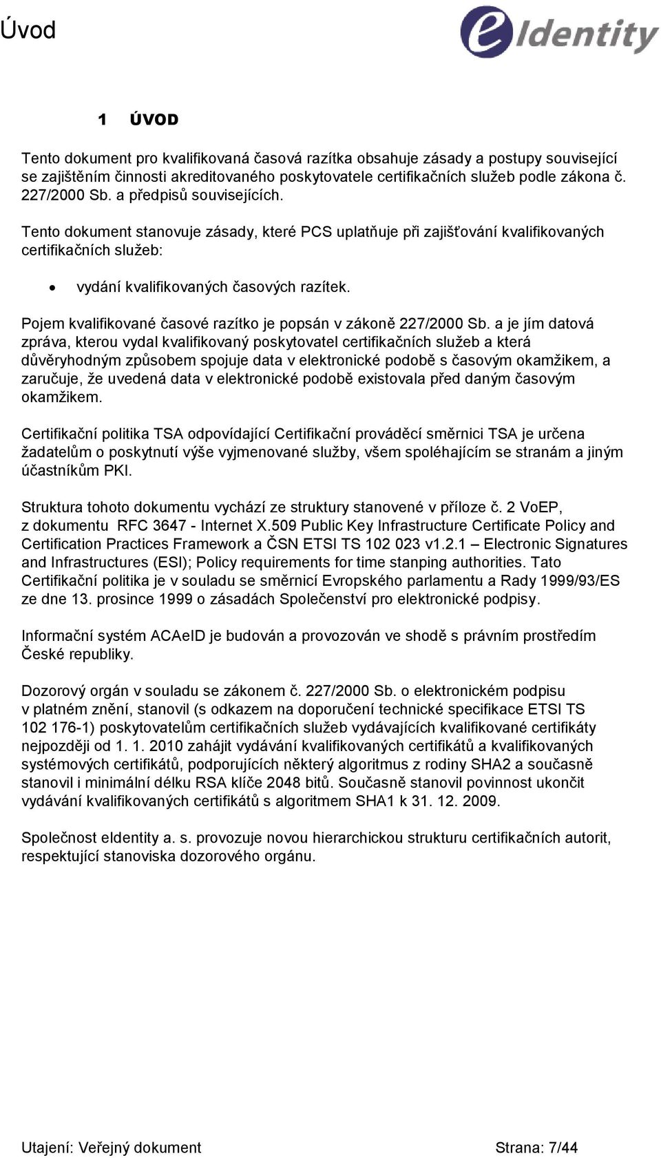 Pojem kvalifikované časové razítko je popsán v zákoně 227/2000 Sb.
