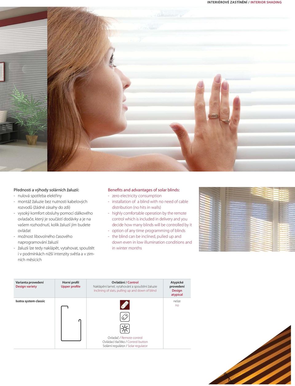 naklápět, vytahovat, spouštět i v podmínkách nižší intenzity světla a v zimních měsících Benefits and advantages of solar blinds: - zero electricity consumption - installation of a blind with no need