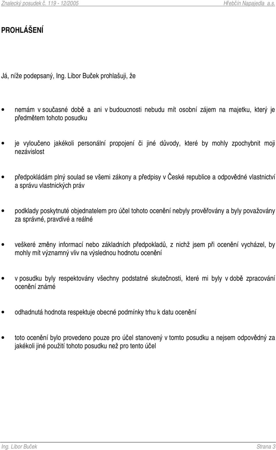 mohly zpochybnit moji nezávislost pedpokládám plný soulad se všemi zákony a pedpisy v eské republice a odpovdné vlastnictví a správu vlastnických práv podklady poskytnuté objednatelem pro úel tohoto