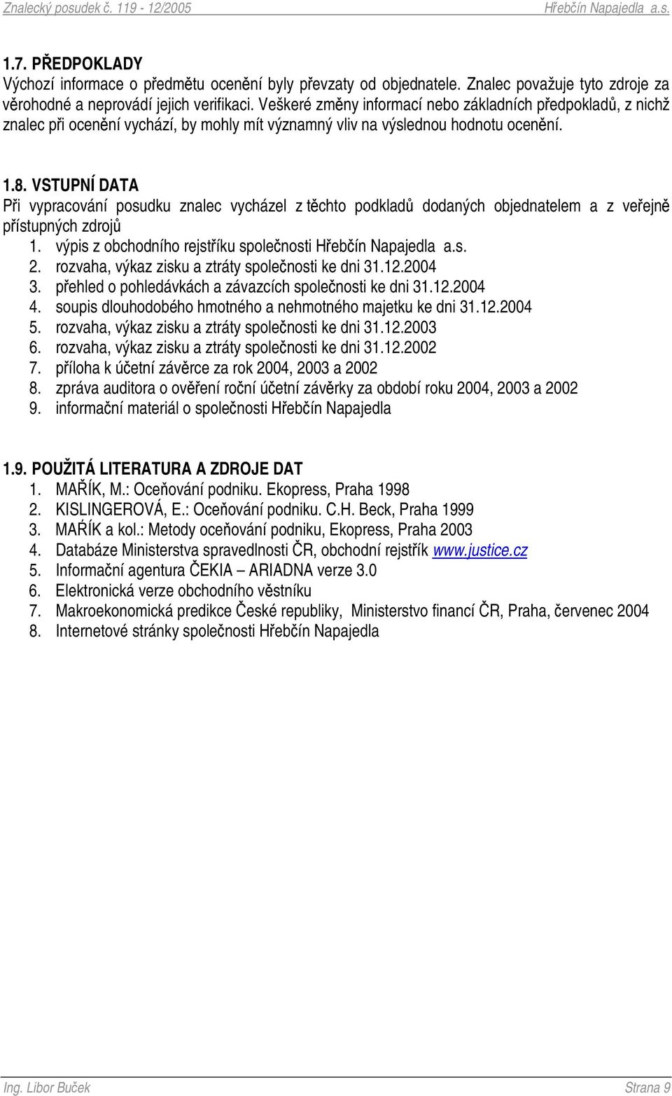 VSTUPNÍ DATA Pi vypracování posudku znalec vycházel z tchto podklad dodaných objednatelem a z veejn pístupných zdroj 1. výpis z obchodního rejstíku spolenosti 2.