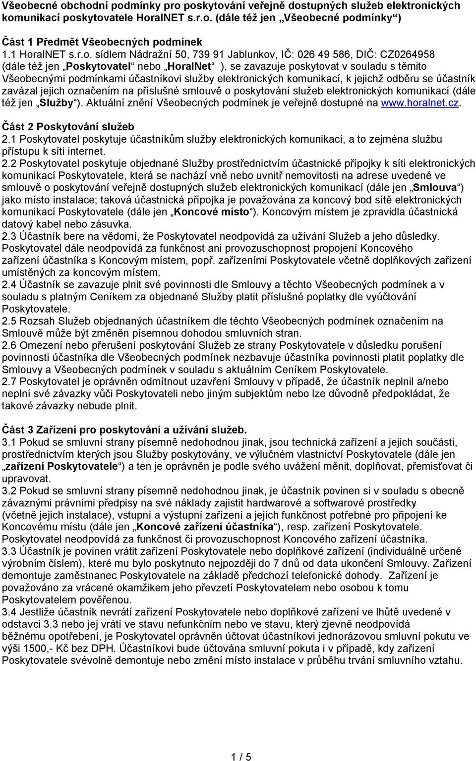 účastníkovi služby elektronických komunikací, k jejichž odběru se účastník zavázal jejich označením na příslušné smlouvě o poskytování služeb elektronických komunikací (dále též jen Služby ).