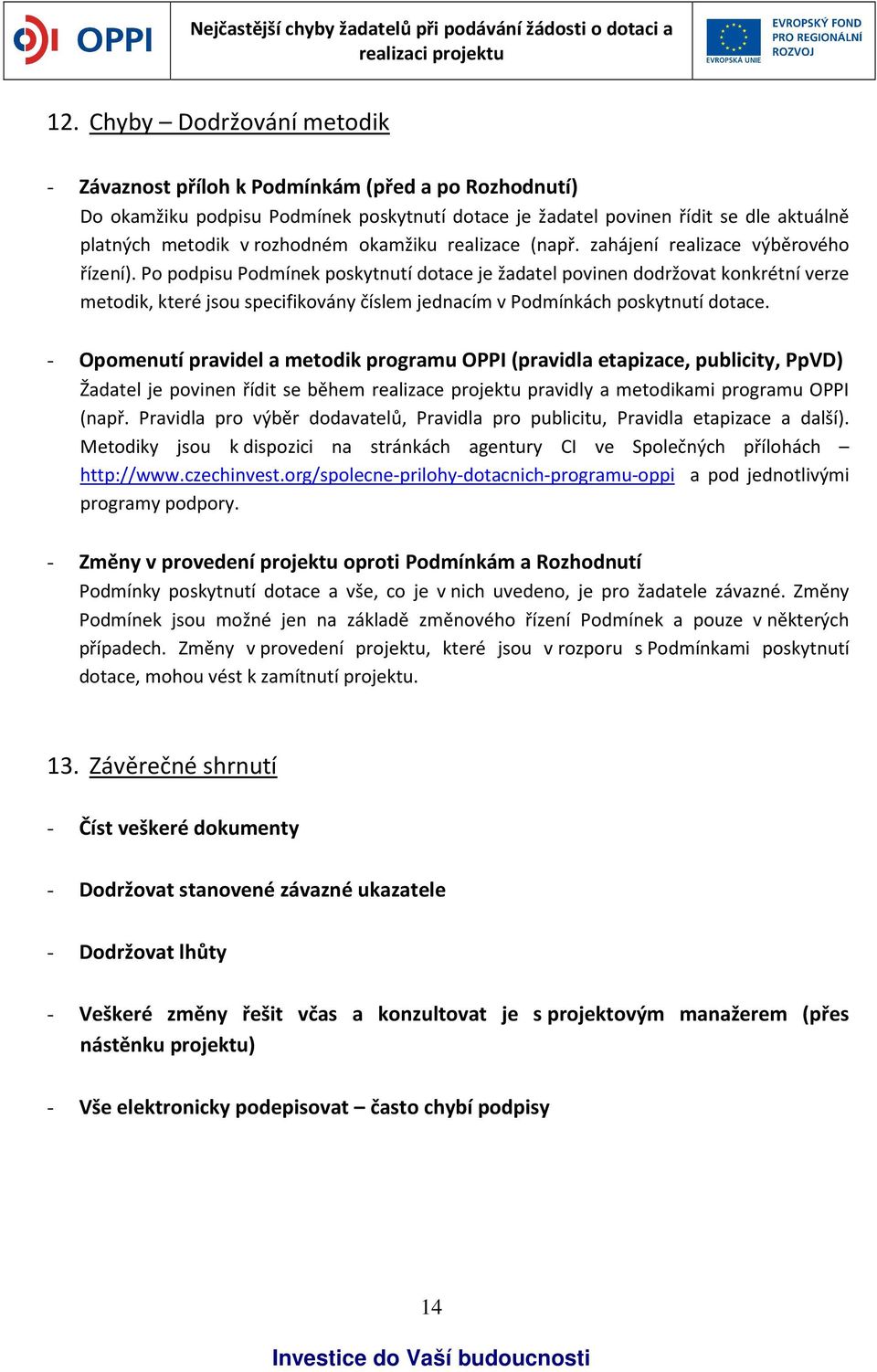 Po podpisu Podmínek poskytnutí dotace je žadatel povinen dodržovat konkrétní verze metodik, které jsou specifikovány číslem jednacím v Podmínkách poskytnutí dotace.