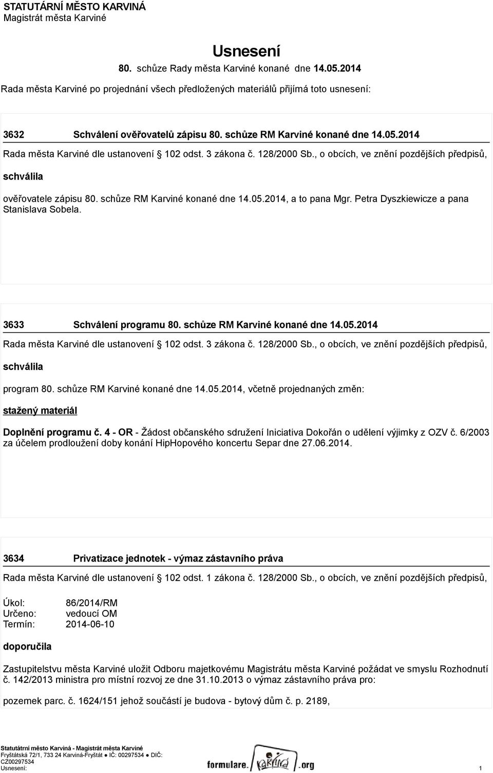 2014 Rada města Karviné dle ustanovení 102 odst. 3 zákona č. 128/2000 Sb., o obcích, ve znění pozdějších předpisů, schválila ověřovatele zápisu 80. schůze RM Karviné konané dne 14.05.