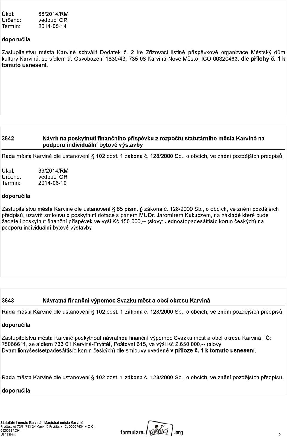 3642 Návrh na poskytnutí finančního příspěvku z rozpočtu statutárního města Karviné na podporu individuální bytové výstavby Rada města Karviné dle ustanovení 102 odst. 1 zákona č. 128/2000 Sb.