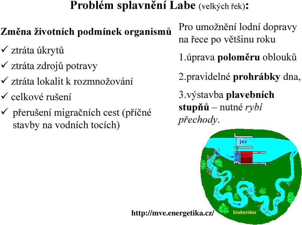 stavby na vodních tocích) Pro umožnění lodní dopravy na řece po většinu roku 1.