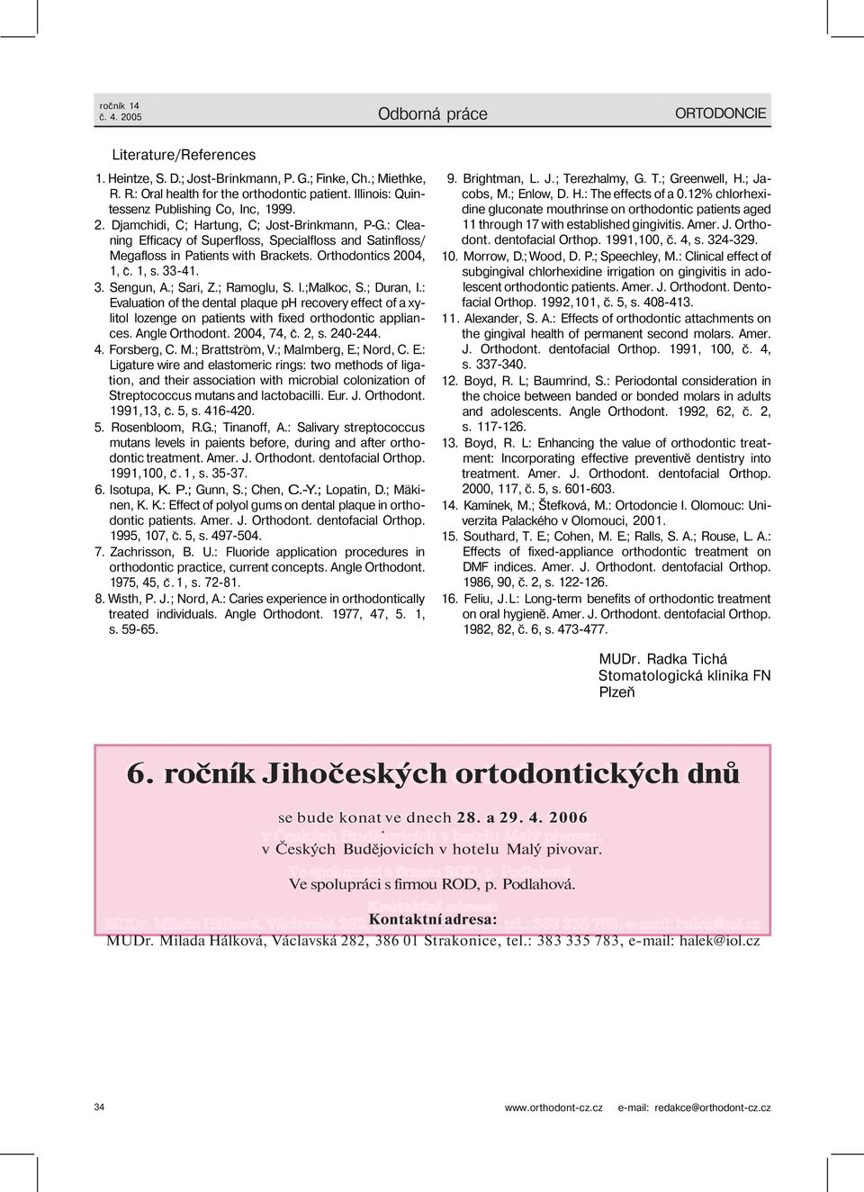 Orthodontics 2004, 1, c. 1, s. 33-41. 3. Sengun, A.; Sari, Z.; Ramoglu, S. l.;malkoc, S.; Duran, I.