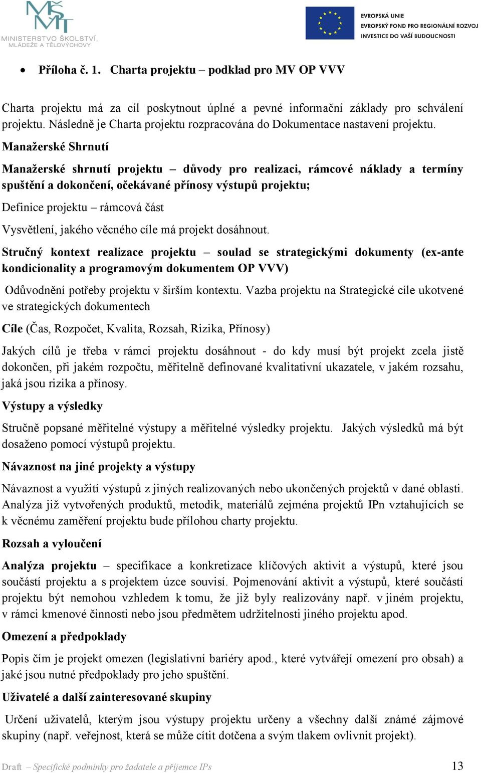 Manažerské Shrnutí Manažerské shrnutí projektu důvody pro realizaci, rámcové náklady a termíny spuštění a dokončení, očekávané přínosy výstupů projektu; Definice projektu rámcová část Vysvětlení,