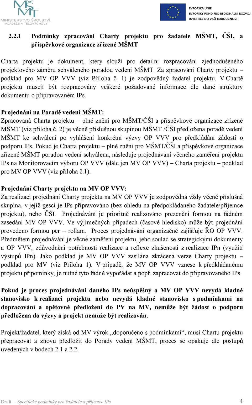 V Chartě projektu musejí být rozpracovány veškeré požadované informace dle dané struktury dokumentu o připravovaném IPs.