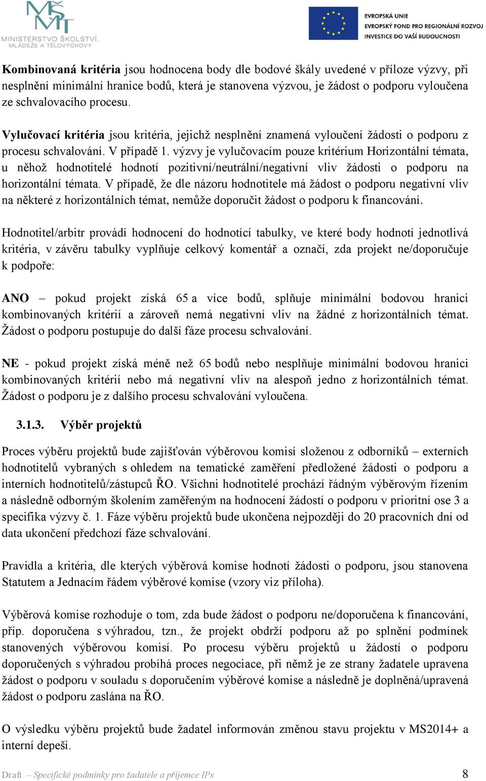 výzvy je vylučovacím pouze kritérium Horizontální témata, u něhož hodnotitelé hodnotí pozitivní/neutrální/negativní vliv žádosti o podporu na horizontální témata.